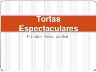 Francisco rangel escobar tortas espectaculares