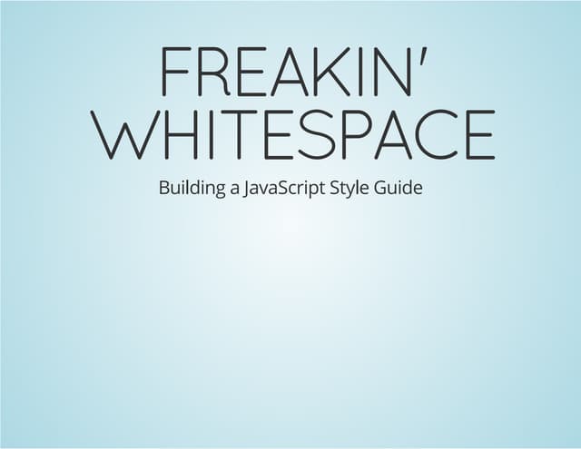 Freakin Whitespace, Building a JavaScript Style Guide