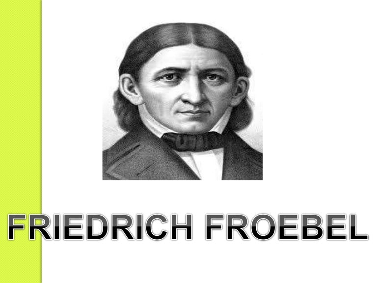 Fredrich froebel.