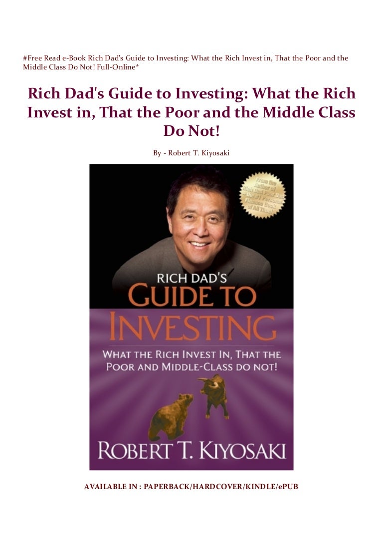 That the Poor and the Middle Class Do Not! What the Rich Invest in Rich Dads Guide to Investing