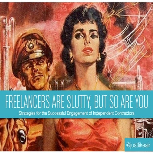 Freelancers are slutty, but so are you: Strategies for the successful managem...