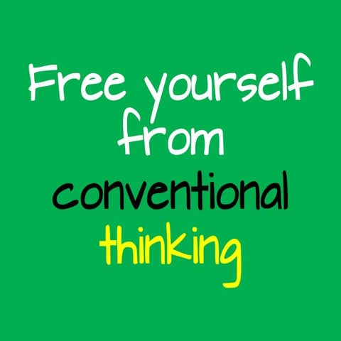Free yourself from conventional thinking
