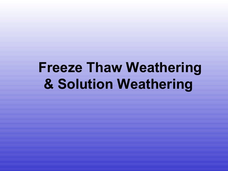 Freeze Thaw Weathering &Solution Weathering
