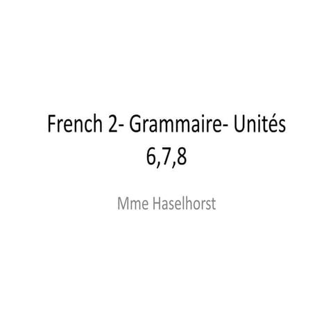 French 2  grammaire- unités 6,7,8
