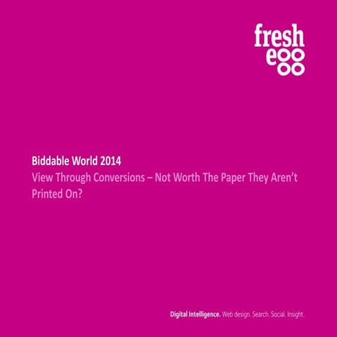Fresh Egg Biddable World 2014 - View Through Conversions – Not Worth The Pape...