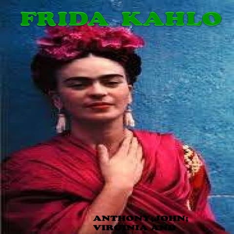 Frida kahlo, by Anthony, John, Virginia and Gonzalo