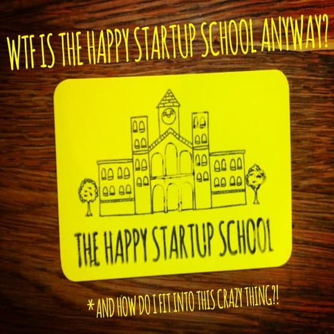 WTF is the Happy Startup School anyway?