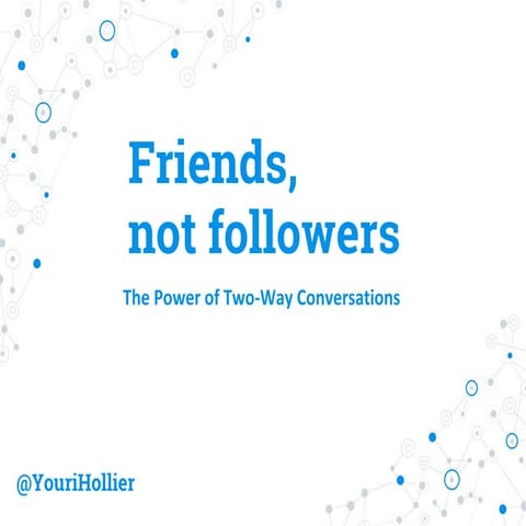 Friends, Not Followers: The Power of Two-Way Conversations