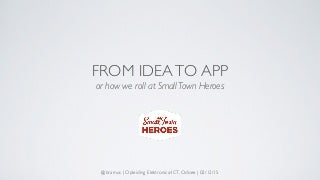 From Idea to App (or “How we roll at Small Town Heroes”)