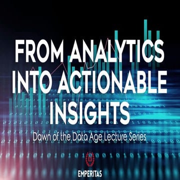 From Analytics Into Actionable Insights - Dawn of the Data Age Lecture Series