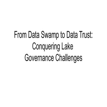 From Data Swamp to Data Trust_ Solving Governance Gaps with Modern Lake ...
