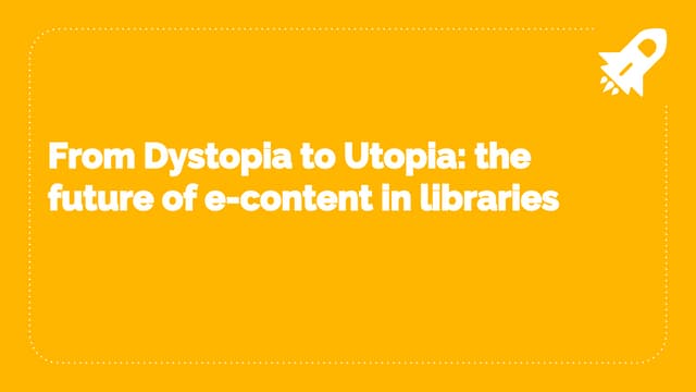 From Dystopia to Utopia: The Future of E-content in Libraries