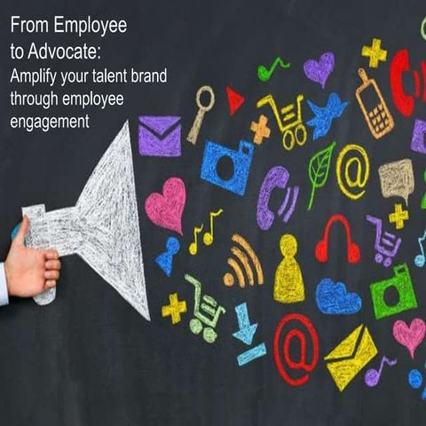 From Employee to Advocate: Amplify Your Talent Brand Through Employee Engagem...