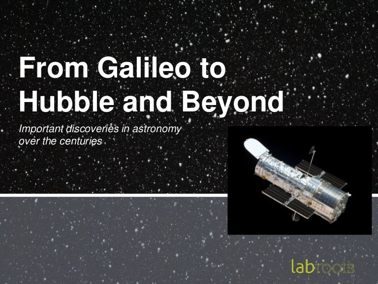 From Galileo to Hubble Important discoveries in astronomy over the c…