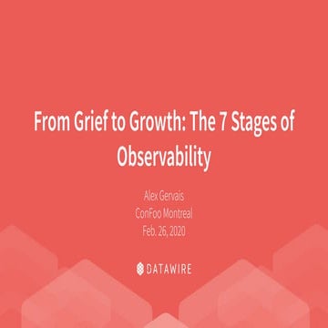 [Confoo Montreal 2020] From Grief to Growth: The 7 Stages of Observability - ...