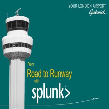 Splunk at Gatwick Airport: From Road to Runway, how we use Business Analytics...