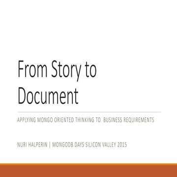 MongoDB Days Silicon Valley: From Story to Document: Applying MongoDB Thinkin...