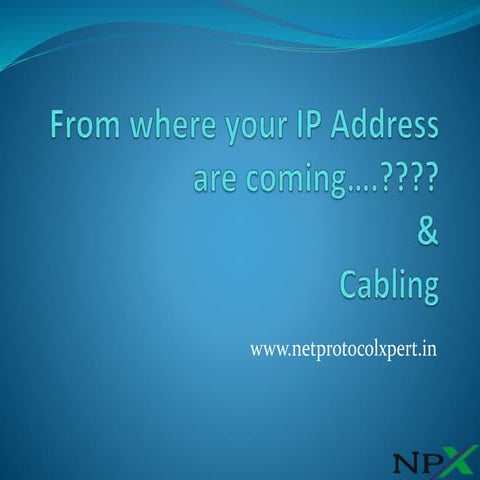 From where your IP Address are coming….????& Cabling