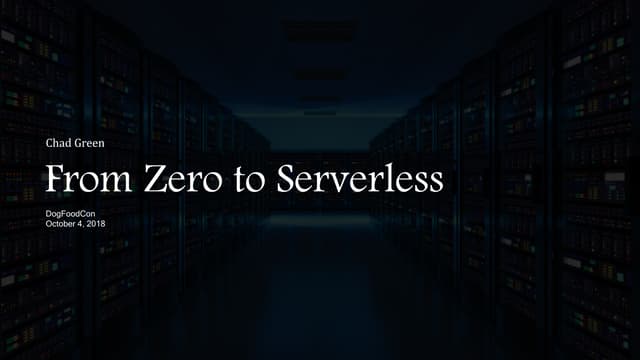 From Zero to Serverless (DogFoodCon 2018)