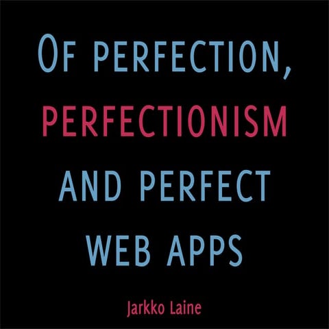 Of Perfection, Perfectionism and Perfect Web Apps