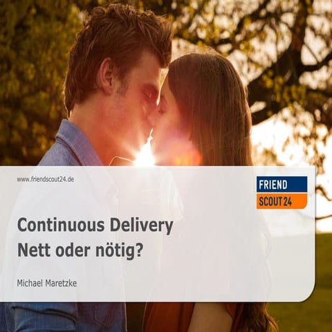 Continuous Delivery - Nett oder nötig? Erfahrungsbericht der FriendScout24 - ...
