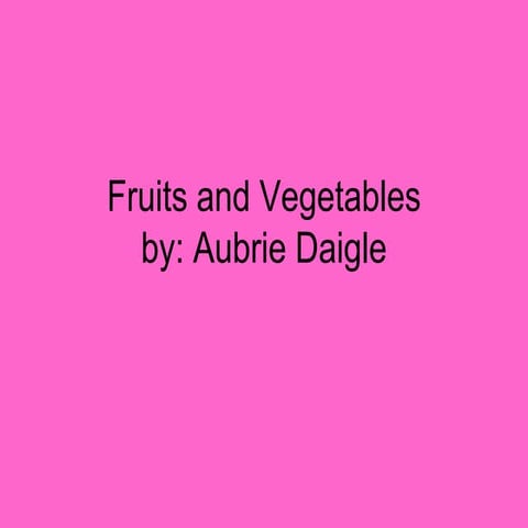 Fruits and vegetables by aubrie daigle