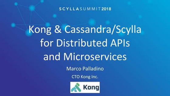 Scylla Summit 2018: Kong & Cassandra/Scylla for distributed APIs and Microser...