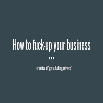 How to Fuck up your business