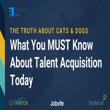 The Truth About Cats & Dogs:  What You MUST Know About Talent Acquisition Today