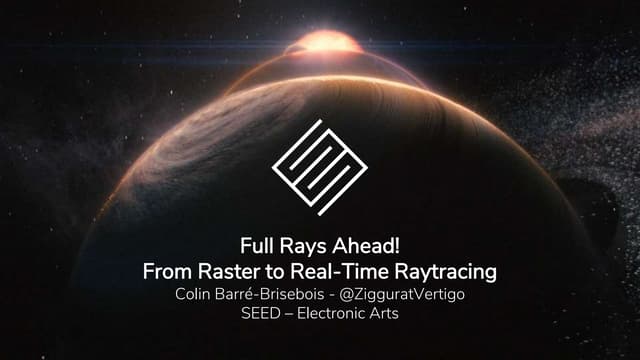 SIGGRAPH 2018 - Full Rays Ahead! From Raster to Real-Time Raytracing