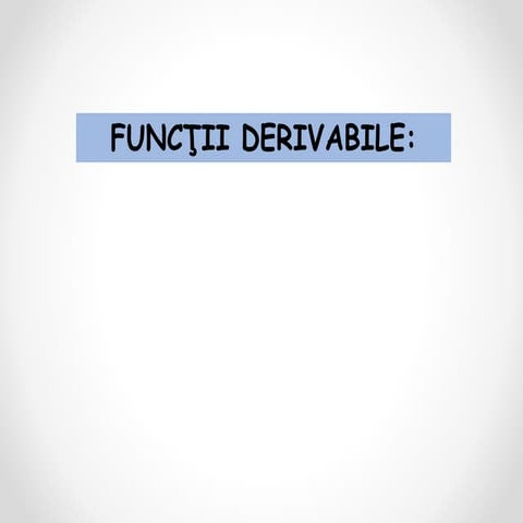 Functii derivabile legatura_intre_continuitate_si_derivabilitate_derivate_laterale_derivate_de_ordin_superior