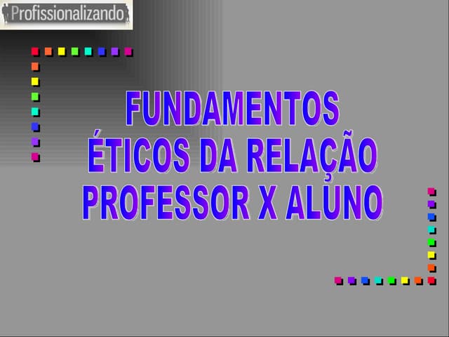 FUNDAMENTOS ÉTICOS DA RELAÇÃO PROFE...