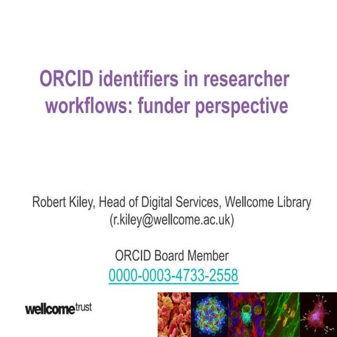 ORCID identifiers in research workflows - Wellcome Trust (R. Kiley)