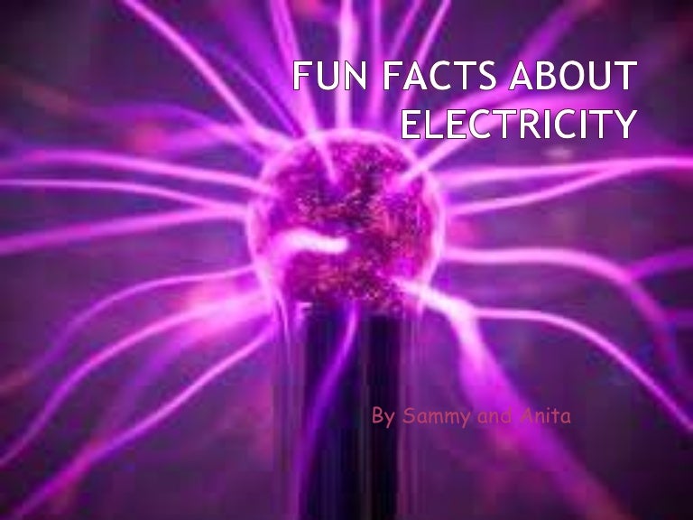 Fun facts about electricity by sammy and anitak