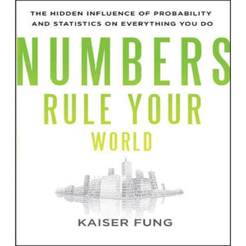 Numbers Rule Your World: The Hidden Influence of Probabilities and Statistics...