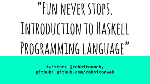 Fun never stops. introduction to haskell programming language