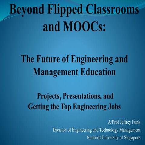 Beyond Flipped Classrooms and MOOCs: The future of engineering and management education
