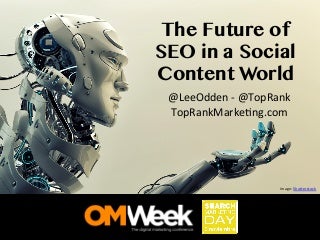 Future of SEO in a Social Content World - Madrid OMWeek