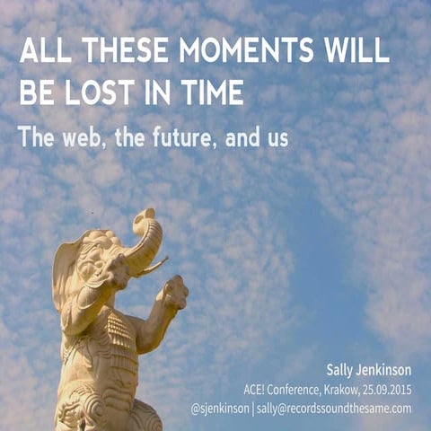 All these moments will be lost in time: the web, the future, and us