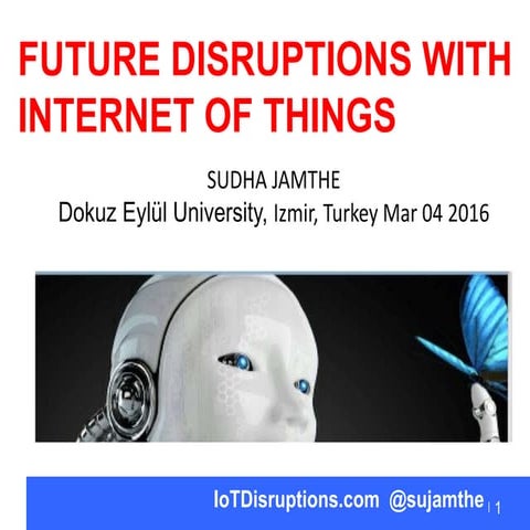 Future business disruptions with Internet of Things by sudha jamthe izmir uni...