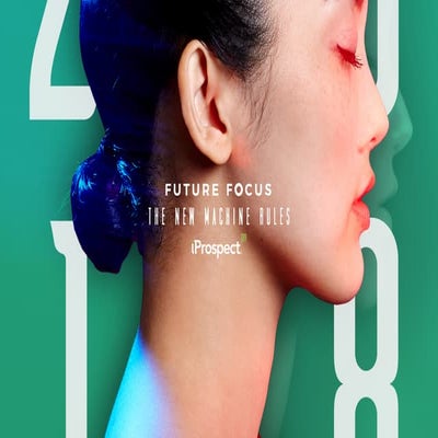 iProspect's Future Focus 2018: The New Machine Rules