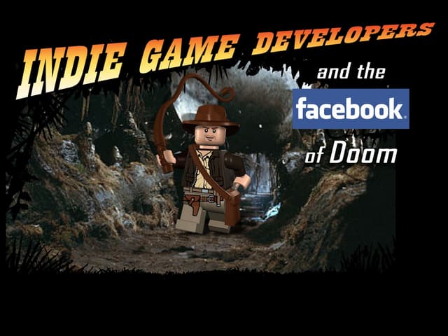 Indie Game Developers and the Facebook of Doom