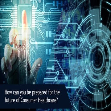 How can you be prepared for the future of Consumer Healthcare?