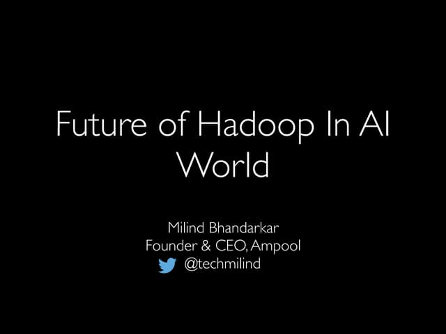 The Future of Hadoop in an AI World, Milind Bhandarkar, CEO, Ampool