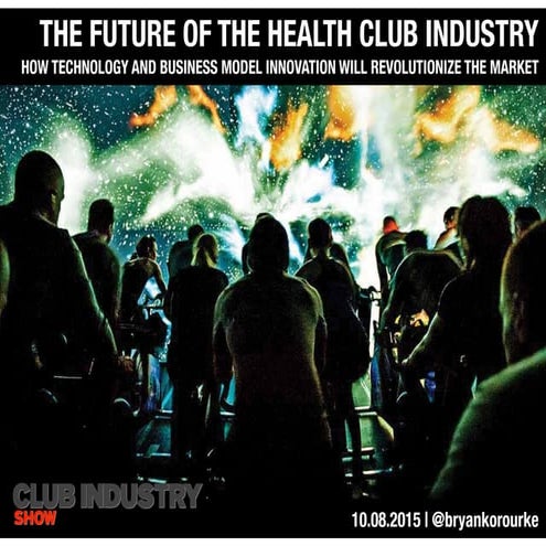 Future of The Health Club Industry - Bryan O'Rourke Club Industry 2015