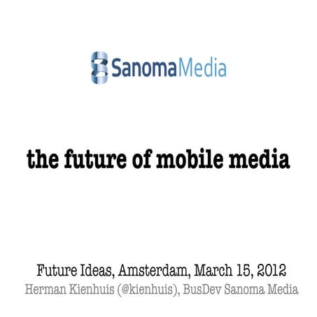 Future of mobile media @ Future Ideas by h.kienhuis (sanoma)