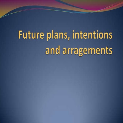 Future plans, intentions and arragements