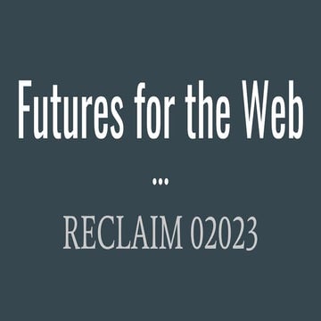 Futures for the Web - Reclaim 2023.pptx