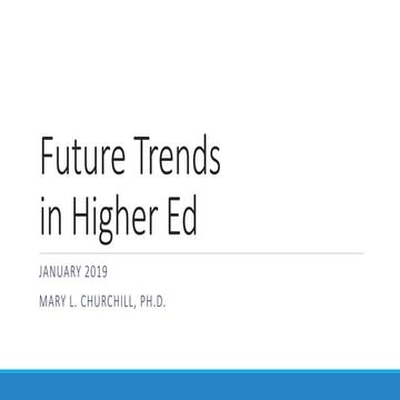 Future trends in higher ed Mary L Churchill January 8 2019