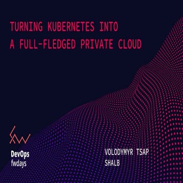 "Turning Kubernetes into a full-fledged private cloud", Volodymyr Tsap